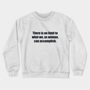 There is no limit to what we, as women, can accomplish Crewneck Sweatshirt